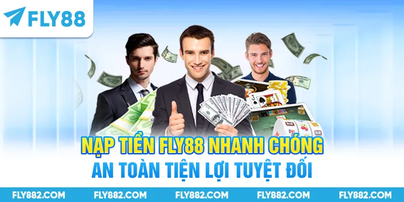 Nạp tiền FLY88 nhanh chóng an toàn tiện lợi tuyệt đối
